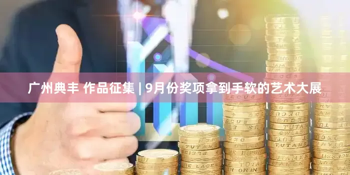 广州典丰 作品征集 | 9月份奖项拿到手软的艺术大展